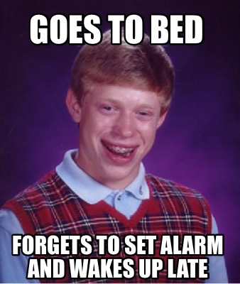 goes-to-bed-forgets-to-set-alarm-and-wakes-up-late