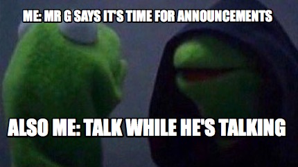 me-mr-g-says-its-time-for-announcements-also-me-talk-while-hes-talking5