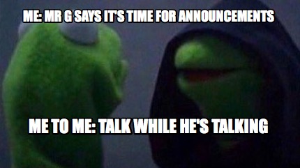me-mr-g-says-its-time-for-announcements-me-to-me-talk-while-hes-talking