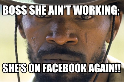 boss-she-aint-working-shes-on-facebook-again