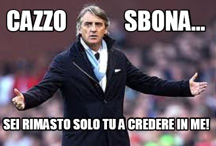 cazzo-sbona...-sei-rimasto-solo-tu-a-credere-in-me
