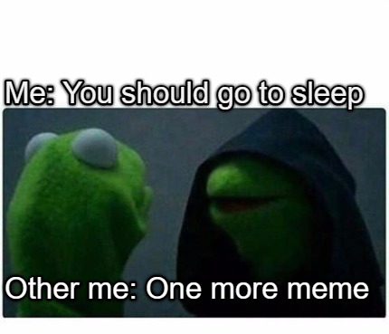 Meme Creator Funny Me You Should Go To Sleep Other Me One More Meme Meme Generator At Memecreator Org