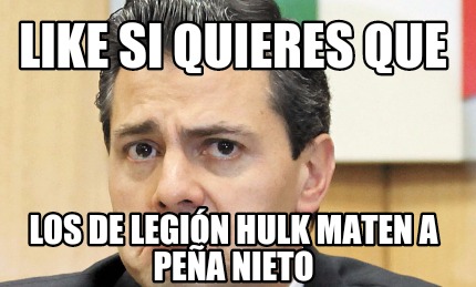 like-si-quieres-que-los-de-legin-hulk-maten-a-pea-nieto