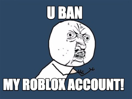 Meme Creator Funny U Ban My Roblox Account Meme Generator At Memecreator Org