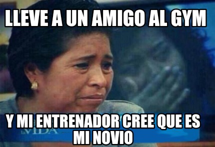 Meme Creator Funny Lleve A Un Amigo Al Gym Y Mi Entrenador Cree Que Es Mi Novio Meme Generator At Memecreator Org novio meme generator at memecreator org