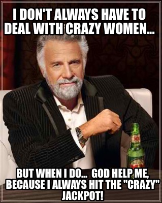 Meme Creator Funny I Don T Always Have To Deal With Crazy Women But When I Do God Help Me B Meme Generator At Memecreator Org