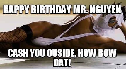 happy-birthday-mr.-nguyen-cash-you-ouside-how-bow-dat