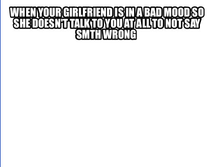 my girlfriend is not in the mood to talk