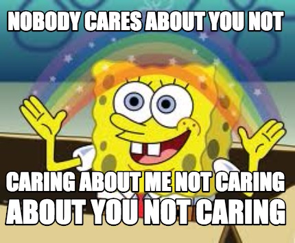 nobody-cares-about-you-not-caring-about-me-not-caring-about-you-not-caring