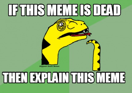 if-this-meme-is-dead-then-explain-this-meme