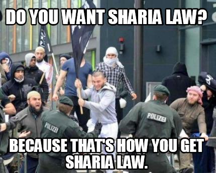 Meme Creator Funny Do You Want Sharia Law Because That S How You Get Sharia Law Meme Generator At Memecreator Org Meme Creator Funny Do You Want Sharia Law Because That S How You Get Sharia Law Meme Generator At Memecreator Org