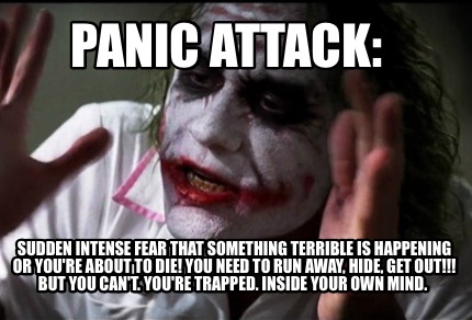 Meme Creator - Funny Panic Attack: Sudden intense fear that something  terrible is happening or you'r Meme Generator at !