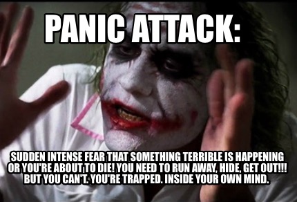 Meme Creator - Funny Panic Attack: Sudden intense fear that something terrible is happening or you'r Meme Generator at ! Meme Creator - Funny Panic Attack: Sudden intense fear that something terrible is happening or you'r Meme Generator at !