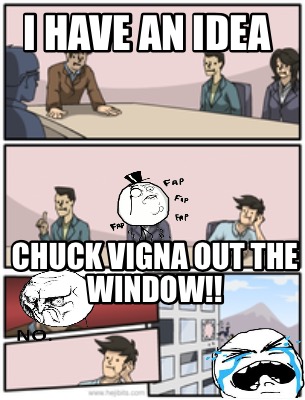 Meme Creator Funny I Have An Idea Chuck Vigna Out The