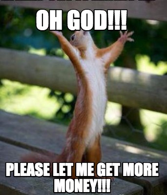 Meme Creator Funny Oh God Please Let Me Get More Money Meme Generator At Memecreator Org meme creator funny oh god please