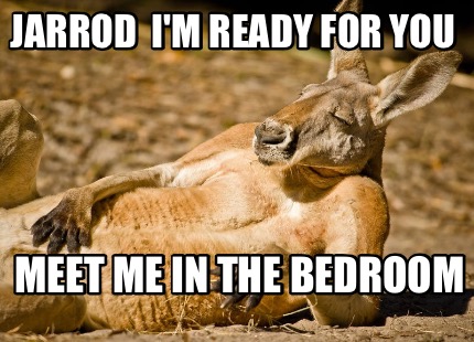 Meme Creator Funny Jarrod I M Ready For You Meet Me In The