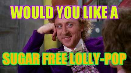 Meme Creator - Funny would you like a sugar free lolly-pop ...