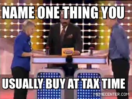 name-one-thing-you-usually-buy-at-tax-time