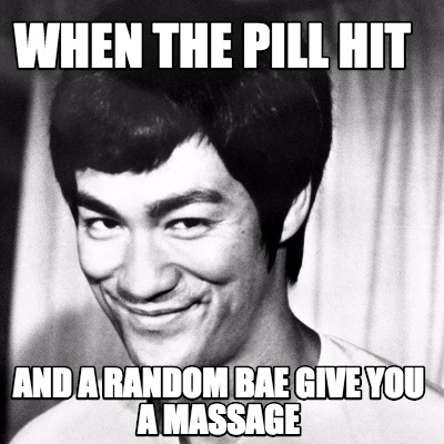 when-the-pill-hit-and-a-random-bae-give-you-a-massage