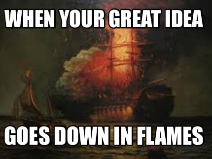 when-your-great-idea-goes-down-in-flames