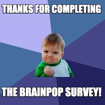 Meme Creator - Funny Thanks for completing the BRainpop survey! Meme ...