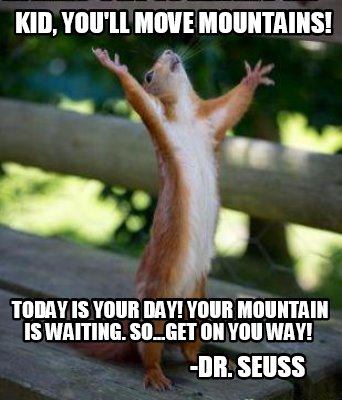 Meme Creator - Funny Kid, you'll move mountains! Today is your day! your  mountain is waiting. so...ge Meme Generator at MemeCreator.org!