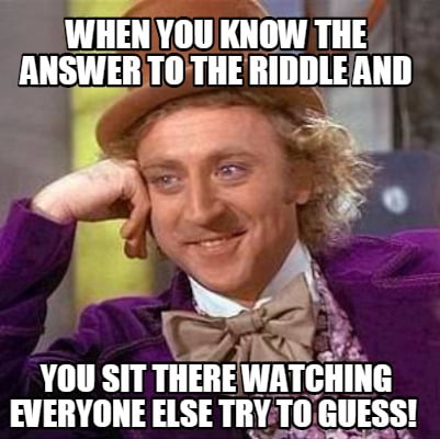 Meme Creator Funny When You Know The Answer To The Riddle And You Sit There Watching Everyone Else Meme Generator At Memecreator Org