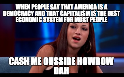 when-people-say-that-america-is-a-democracy-and-that-capitalism-is-the-best-econ