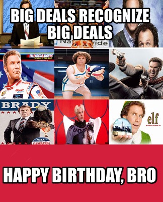 big-deals-recognize-big-deals-happy-birthday-bro
