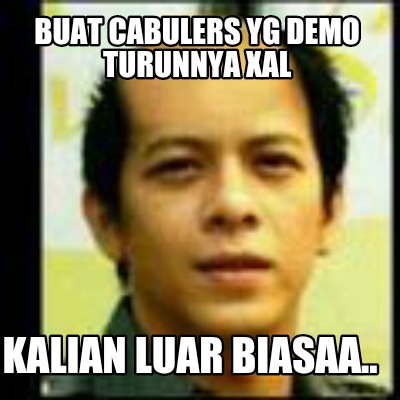 buat-cabulers-yg-demo-turunnya-xal-kalian-luar-biasaa