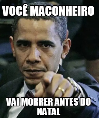 Meme Creator - Funny você maconheiro vai morrer antes do natal Meme Generator at ! Meme Creator - Funny você maconheiro vai morrer antes do natal Meme Generator at !