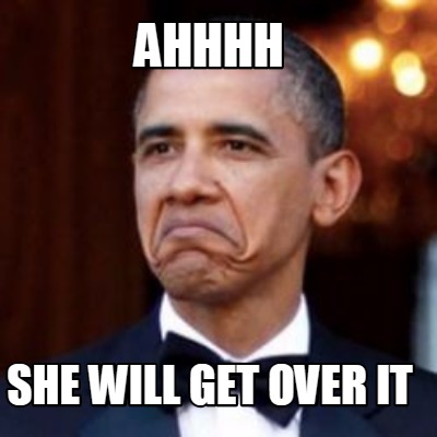 Meme Creator Funny Ahhhh She Will Get Over It Meme Generator At Memecreator Org