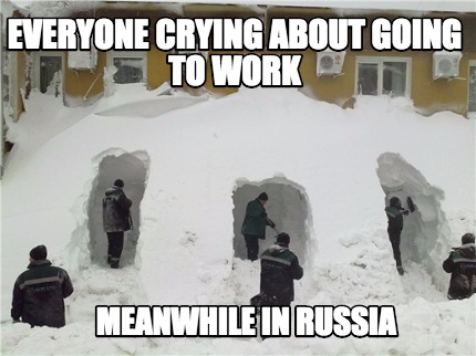 Meme Creator - Funny Everyone crying about going to work Meanwhile in russia  Meme Generator at !