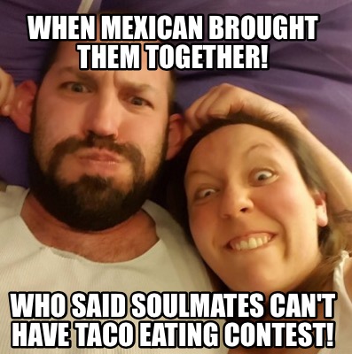 when-mexican-brought-them-together-who-said-soulmates-cant-have-taco-eating-cont