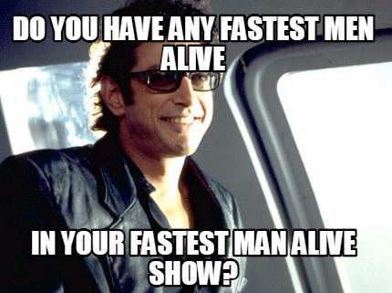 do-you-have-any-fastest-men-alive-in-your-fastest-man-alive-show