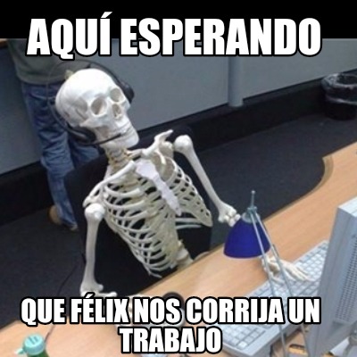 aqu-esperando-que-flix-nos-corrija-un-trabajo