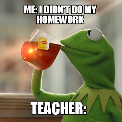 Meme Creator Funny Me I Didn T Do My Homework Teacher Meme Generator At Memecreator Org Meme Creator Funny Me I Didn T Do My Homework Teacher Meme Generator At Memecreator Org
