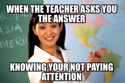 Meme Creator - Funny When the teacher asks you the answer Knowing your ...