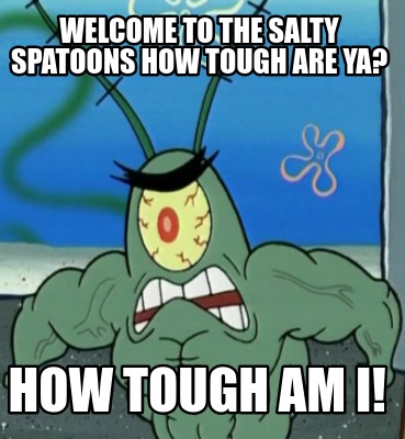 welcome-to-the-salty-spatoons-how-tough-are-ya-how-tough-am-i
