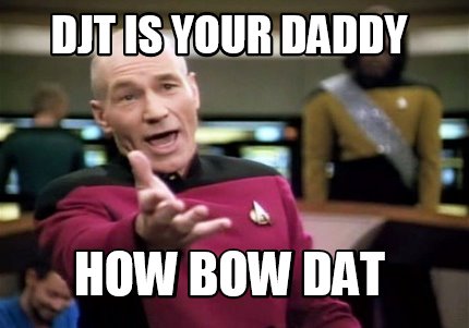 Meme Creator Funny Djt Is Your Daddy How Bow Dat Meme Generator At Memecreator Org