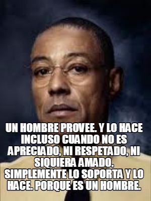 un-hombre-provee.-y-lo-hace-incluso-cuando-no-es-apreciado-ni-respetado-ni-siqui