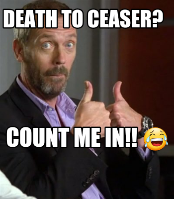 Meme Creator - Funny Death to Ceaser? Count me in!! ???? Meme Generator ...