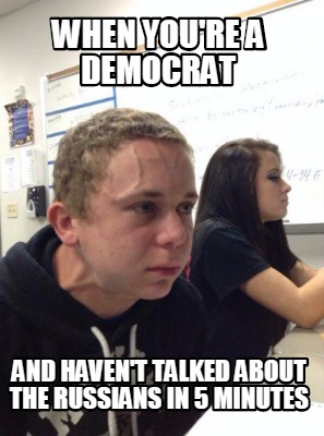 when-youre-a-democrat-and-havent-talked-about-the-russians-in-5-minutes
