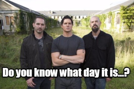 Meme Creator - Funny Do you know what day it is...? Meme Generator at ...