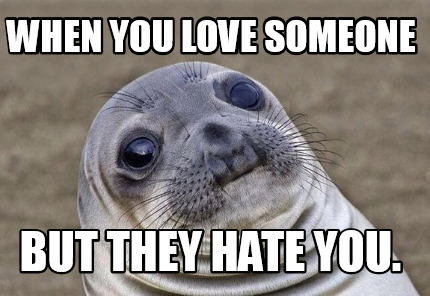 Meme Creator Funny When You Love Someone But They Hate You Meme Generator At Memecreator Org Meme Creator Funny When You Love Someone But They Hate You Meme Generator At Memecreator Org
