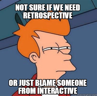 Meme Creator Funny Not Sure If We Need Retrospective Or Just Blame Someone From Interactive Meme Generator At Memecreator Org Meme Creator Funny Not Sure If We Need Retrospective Or Just Blame Someone From Interactive Meme Generator At Memecreator Org