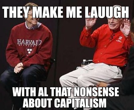 they-make-me-lauugh-with-al-that-nonsense-about-capitalism