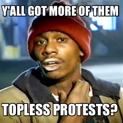 yall-got-more-of-them-topless-protests