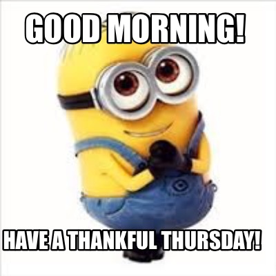 Meme Creator - Funny Good morning! Have a thankful Thursday! Meme Generator  at !