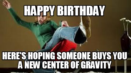 happy-birthday-heres-hoping-someone-buys-you-a-new-center-of-gravity8